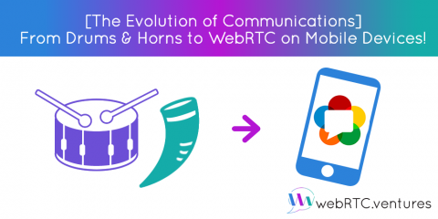 [The Evolution of Communications] From Drums & Horns to WebRTC on Mobile Devices!