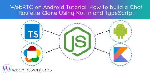 [WebRTC on Android Tutorial] How to build a Chat Roulette Clone Using Kotlin and TypeScript