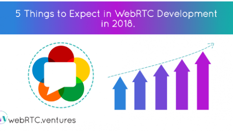 A MUST-READ: 5 Things to Expect in WebRTC Development in 2018!