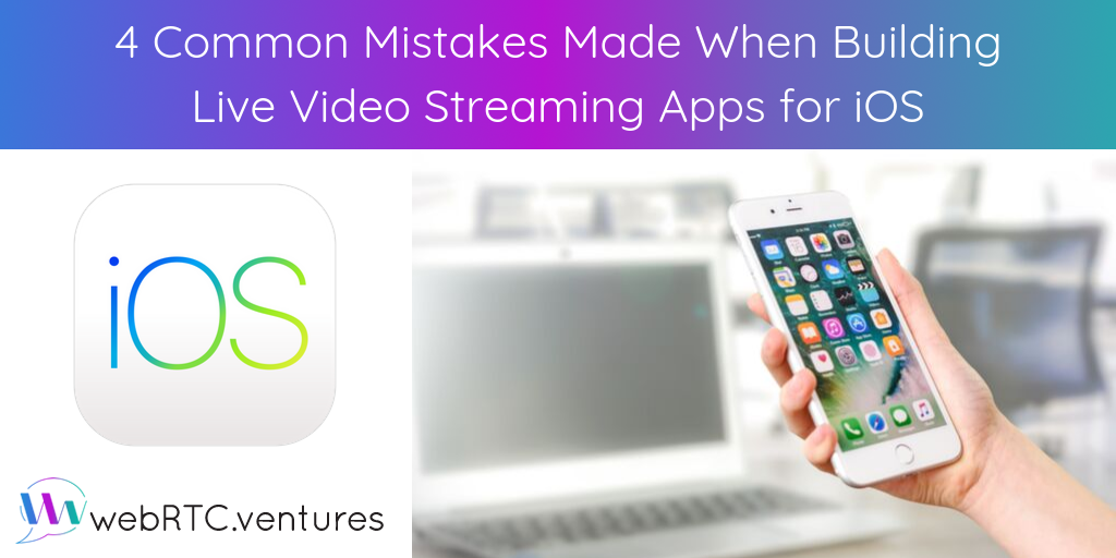 4 Common Mistakes Made When Building Live Video Streaming Apps for iOS