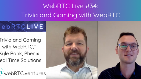 WebRTC Live #34 – “Trivia and Gaming with WebRTC,” Kyle Bank, Phenix Real Time Solutions
