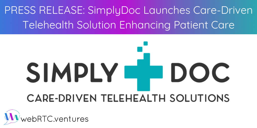 SimplyDoc announced the launch of a care-driven telehealth solution for medical and mental health practices. WebRTC.ventures is SimplyDoc's parent company.