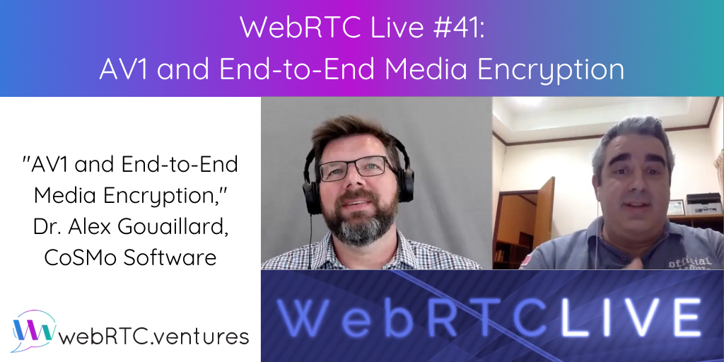 On April 8th, WebRTC.ventures produced Episode #41 of WebRTC Live with guest Dr. Alex Gouaillard, who discussed AV1 and end-to-end media encryption!
