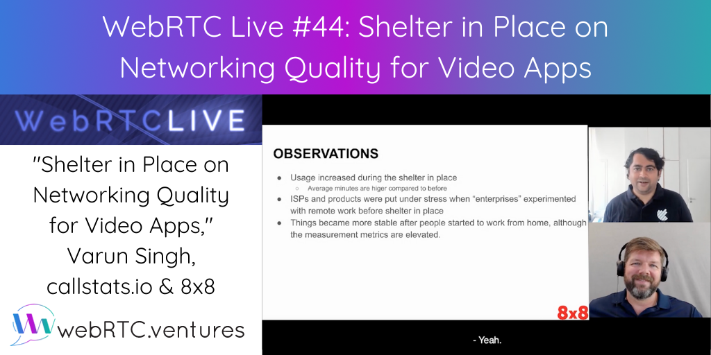 On June 24th, WebRTC.ventures produced Episode #44 of WebRTC Live with guest Varun Singh, who discussed the impact of the quarantine on video app call quality. Check it out!