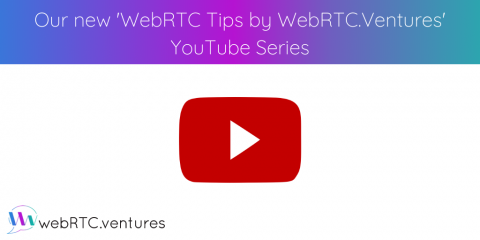 Our new ‘WebRTC Tips by WebRTC Ventures’ YouTube Series