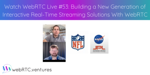 Watch WebRTC Live #53: Building a New Generation of Interactive Real-Time Streaming Solutions With WebRTC