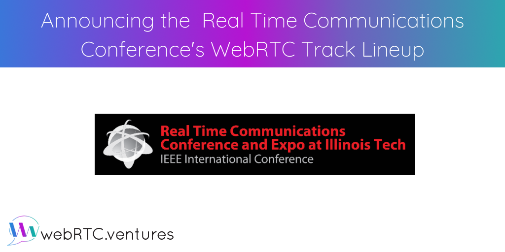 WebRTC.ventures is proud once again to be a Real Time Communications Conference sponsor and for our CTO, Alberto Gonzalez, to chair the WebRTC Track. There are so many interesting presentations for this free, virtual conference -- about WebRTC, Programmable Real-Time Networks, Next Generation Emergency Communications Services, Internet of Things, VoiceTech, and more. We look forward to sharing them with you.