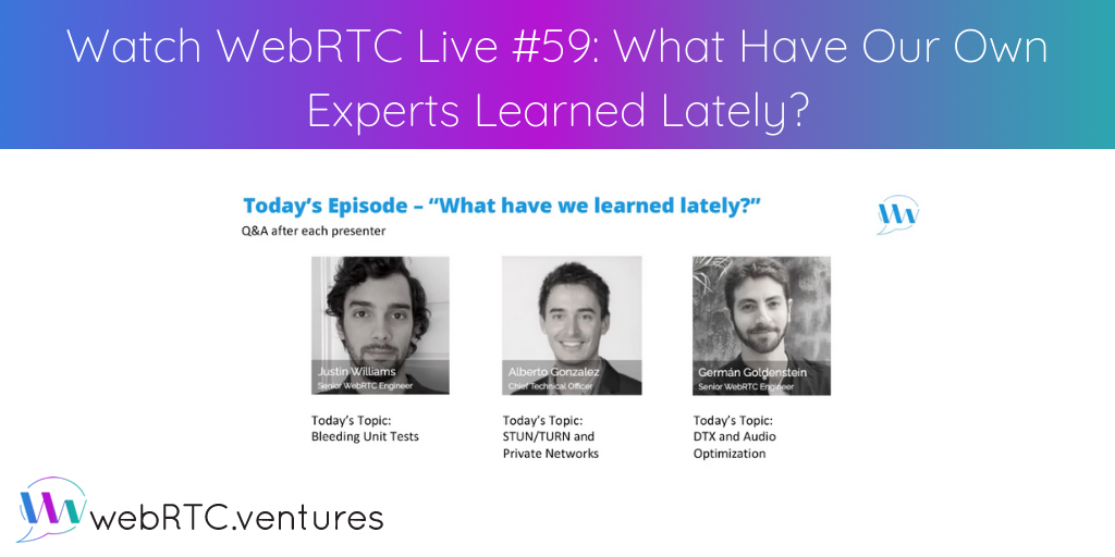 For our 59th episode of WebRTC Live, Arin Sime welcomed three of our team’s senior WebRTC engineers to each share a piece of WebRTC wisdom with our viewers. Who better to learn from than those who work with WebRTC each and every day? Panelists includes WebRTC.ventures CTO Alberto Gonzalez, as well as Senior WebRTC Engineers Germán Goldenstein and Justin Williams. Topics ranged from unit testing challenges to restrictive network issues to optimizing audio group chat applications.