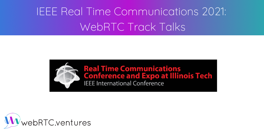 See all the talks from the WebRTC track of the 2021 IEEE Real Time Communications Conference right here! Our CTO, Alberto Gonzalez, curated an impressive lineup of WebRTC thought leaders speaking about browser implementation, context-based RTC, monitoring, maintainable WebRTC applications, ingest for broadcasting, analytics, WebCodecs, and much more.
