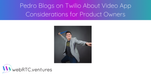 Pedro Blogs on Twilio About Video App Considerations for Product Owners