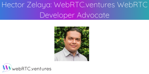 Hector Zelaya to become inaugural WebRTC.ventures WebRTC Developer Advocate