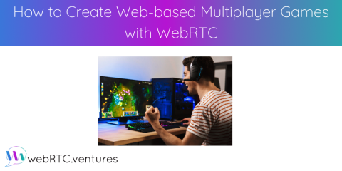 How to Create Web-based Multiplayer Games with WebRTC