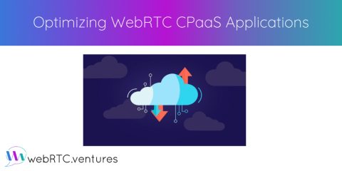 Optimizing WebRTC CPaaS Applications