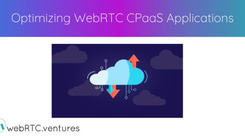 Optimizing WebRTC CPaaS Applications