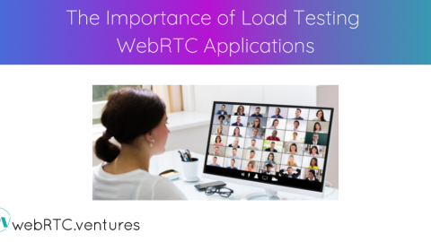 The Importance of Load Testing WebRTC Applications