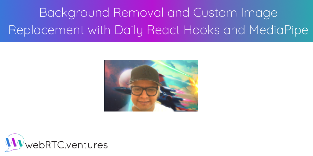 Background Removal and Custom Image Replacement with Daily React Hooks and  MediaPipe￼ – 
